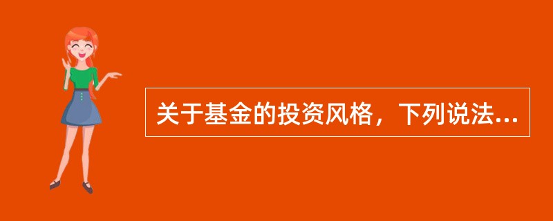 关于基金的投资风格，下列说法不正确的是（　　）。