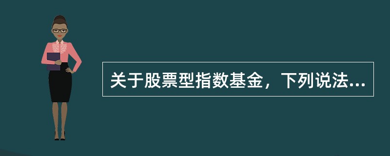 关于股票型指数基金，下列说法中错误的是（  ）。