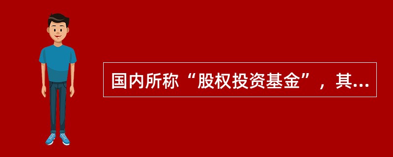 国内所称“股权投资基金”，其全称是()。