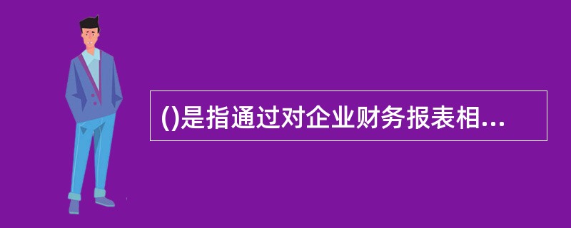 ()是指通过对企业财务报表相关财务数据进行分析，为评估企业的经营业绩和财务状况提供帮助。