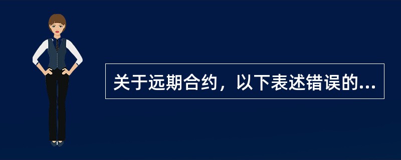 关于远期合约，以下表述错误的是()。