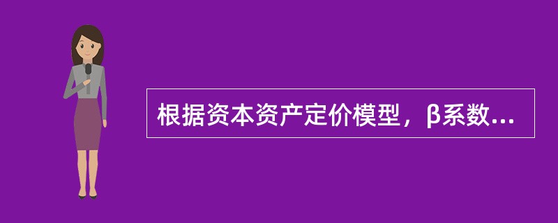 根据资本资产定价模型，β系数作为衡量系统风险的指标，其与预期收益率之间的关系是（　　）。