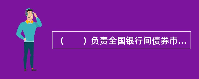 （　　）负责全国银行间债券市场交易的日常监测工作。