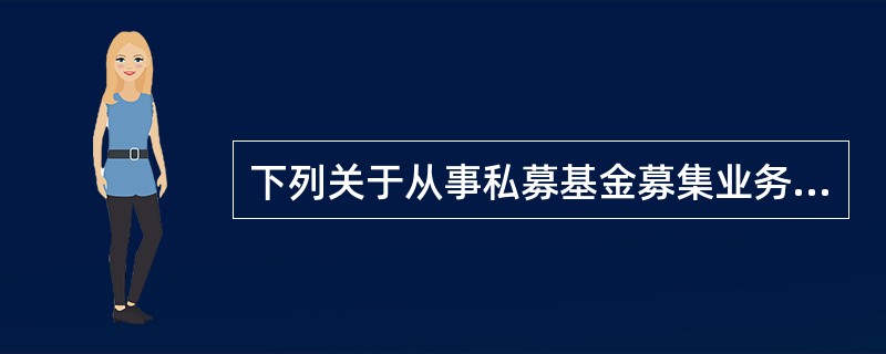 下列关于从事私募基金募集业务的人员的说法，错误的是（　　）。