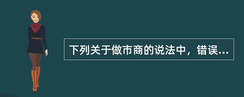 下列关于做市商的说法中，错误的是（　　）。