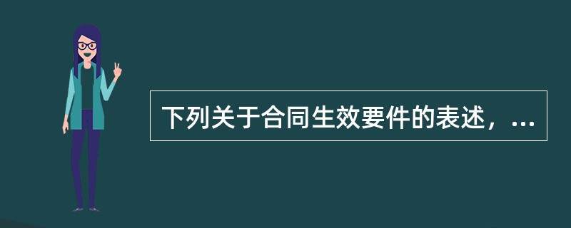 下列关于合同生效要件的表述，错误的是（　　）。