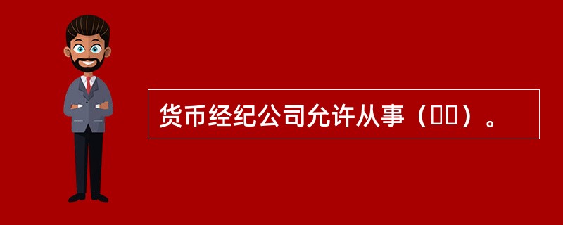 货币经纪公司允许从事（  ）。