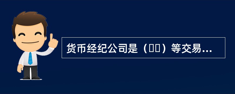货币经纪公司是（  ）等交易的集合点，发挥交易媒介的作用。