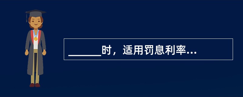 ______时，适用罚息利率，遇罚息利率调整则______。（　　）