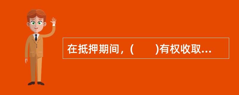 在抵押期间，(　　)有权收取抵押物所生的天然孳息与法定孳息。