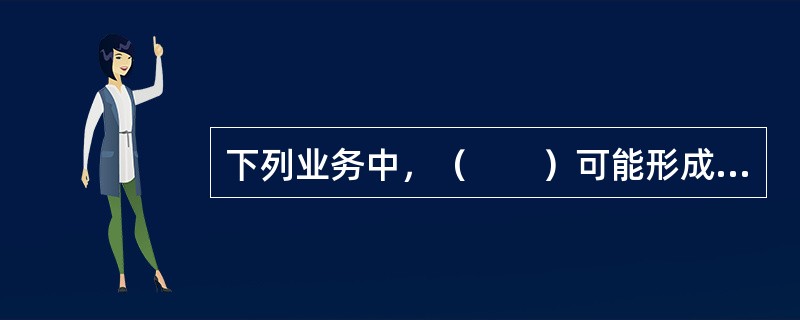 下列业务中，（　　）可能形成资金垫付，从而造成一定程度的资金占用。