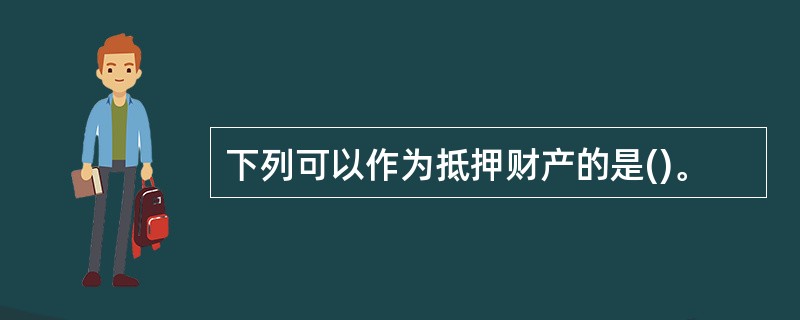 下列可以作为抵押财产的是()。