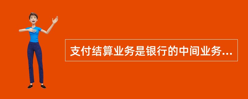 支付结算业务是银行的中间业务，主要收入来源是手续费收入。（　　）