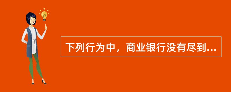 下列行为中，商业银行没有尽到依法保护存款人合法权益的义务的是（　　）。