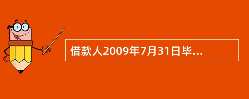 借款人2009年7月31日毕业，其国家助学贷款的首次还本日应不迟于2011年7月31日。（  ）