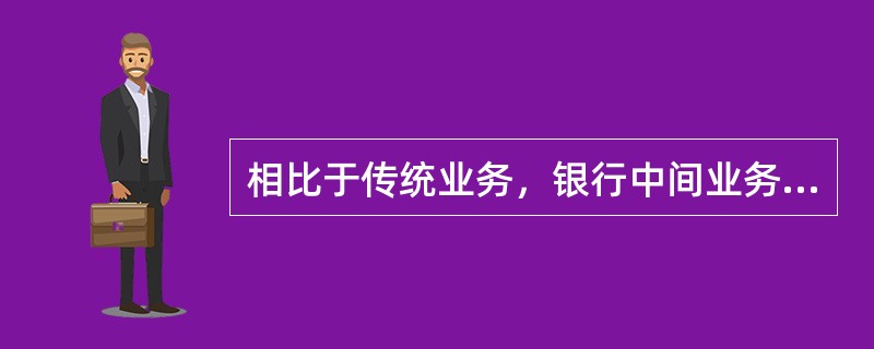 相比于传统业务，银行中间业务具有的特点有()。