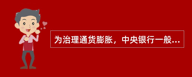 为治理通货膨胀，中央银行一般会在市场上（　　）。