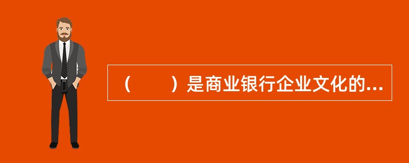 （　　）是商业银行企业文化的重要组成部分，也是商业银行稳健经营与可持续发展的基础。