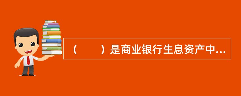 （　　）是商业银行生息资产中最重要的组成部分。