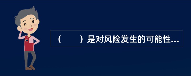 （　　）是对风险发生的可能性.后果及严重程度进行充分分析和评估，从而确定风险水平的过程。