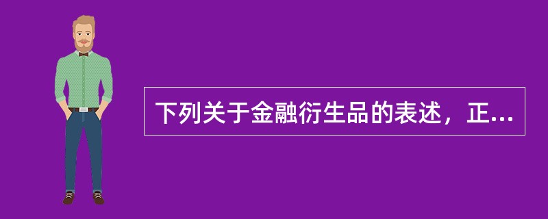 下列关于金融衍生品的表述，正确的有（　　）。