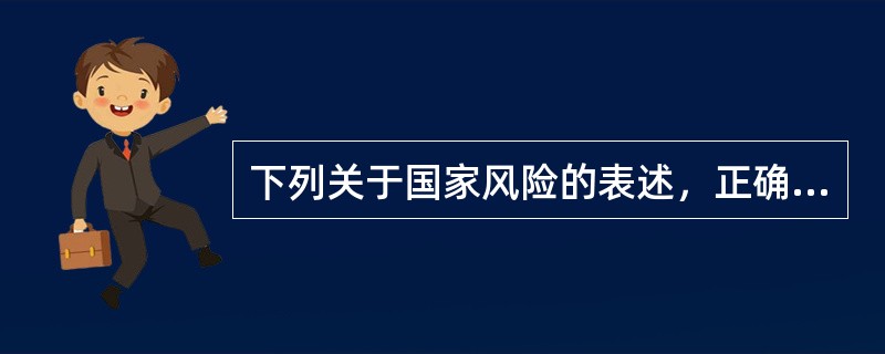 下列关于国家风险的表述，正确的是（　　）。