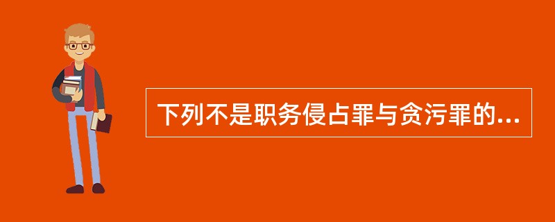 下列不是职务侵占罪与贪污罪的主要区别之一的是（　　）。