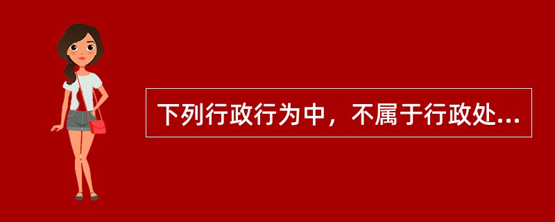 下列行政行为中，不属于行政处罚的是（　　）。