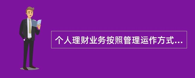 个人理财业务按照管理运作方式不同，分为理财顾问服务和（　　）。