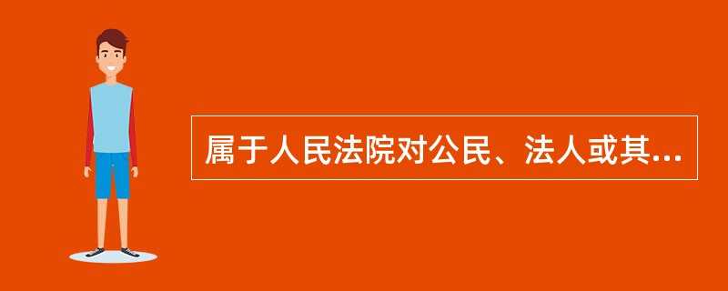 属于人民法院对公民、法人或其他组织采取的强制执行方式的有（　　）。