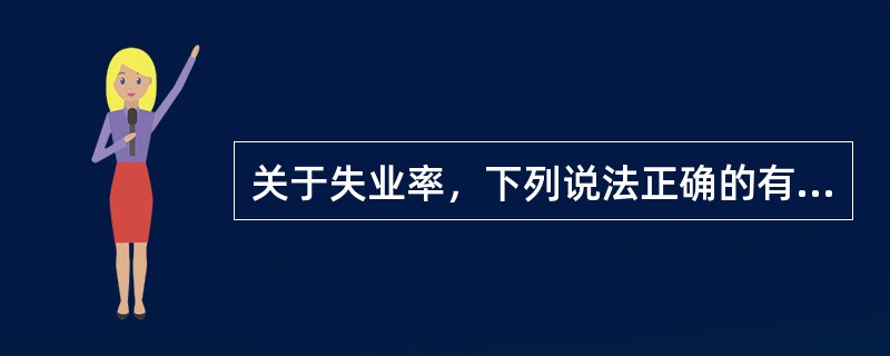 关于失业率，下列说法正确的有（　　）。