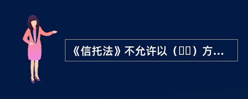 《信托法》不允许以（  ）方式设立信托。