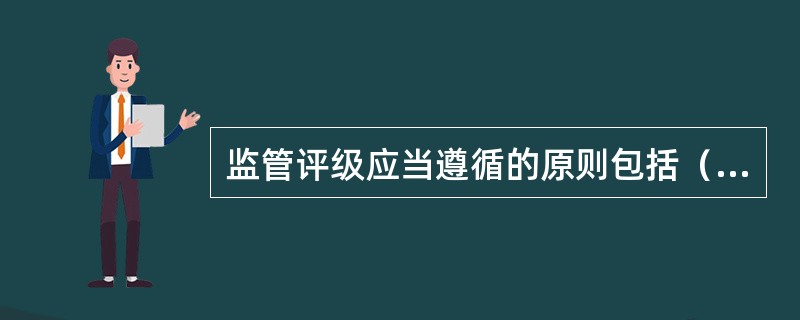 监管评级应当遵循的原则包括（  ）。