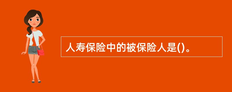 人寿保险中的被保险人是()。