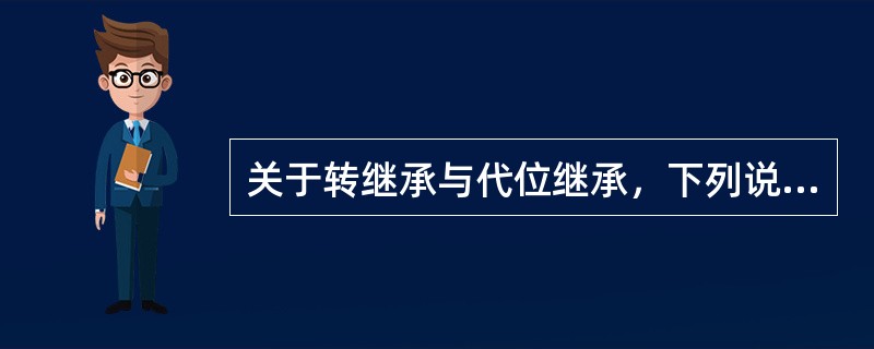 关于转继承与代位继承，下列说法不正确的有（　　）。