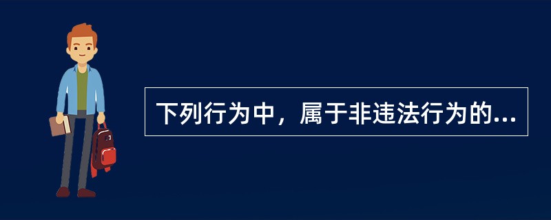 下列行为中，属于非违法行为的是（　　）。