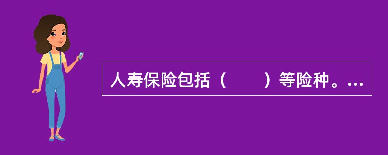 人寿保险包括（　　）等险种。[2015年10月真题]