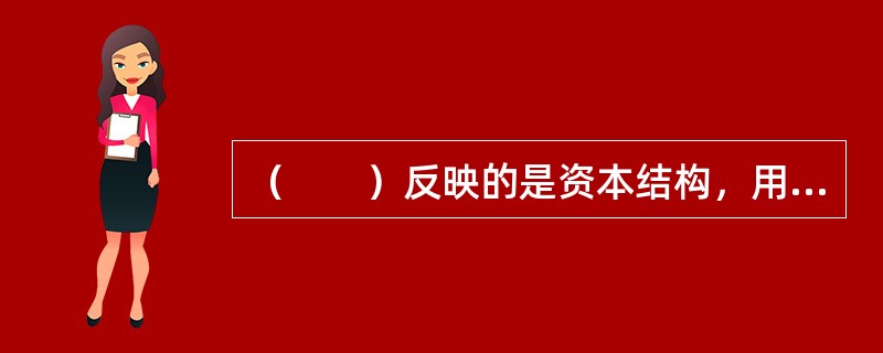 （　　）反映的是资本结构，用于衡量企业财务结构是否稳健及企业的长期偿债能力。