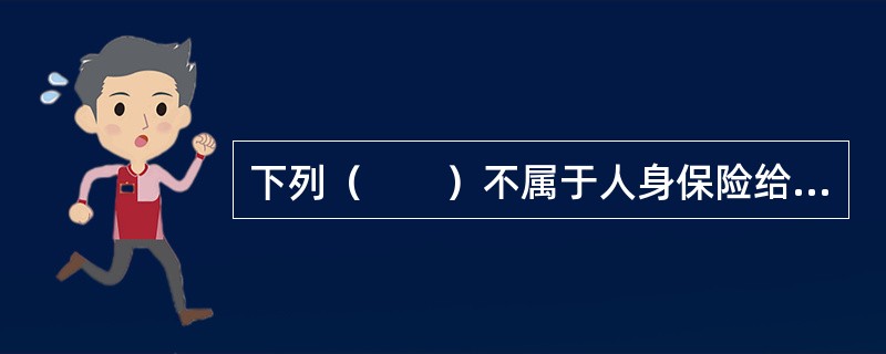 下列（　　）不属于人身保险给付保险金的条件。