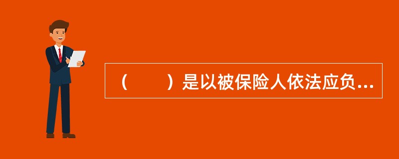 （　　）是以被保险人依法应负的民事损害赔偿责任或经过特别约定的合同责任为保险标的的一种保险。