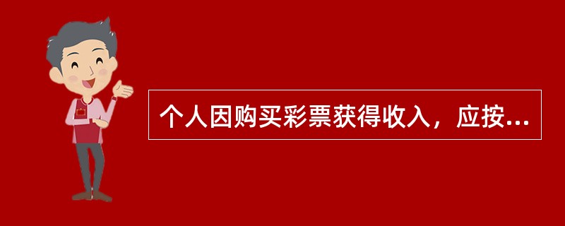 个人因购买彩票获得收入，应按照（　　）项目计征个人所得税。