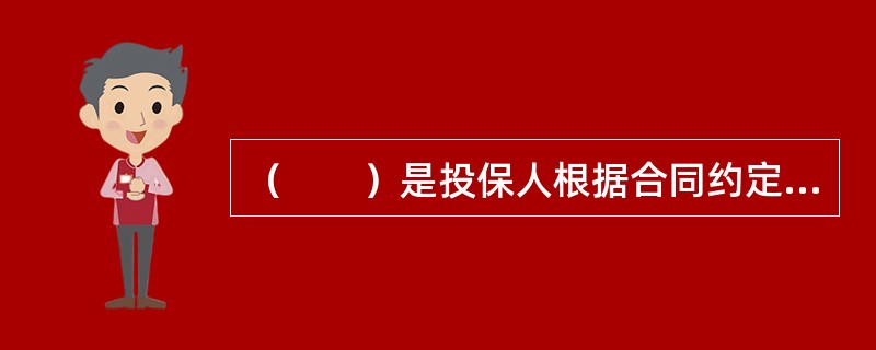 （　　）是投保人根据合同约定，向保险人支付保险费，保险人对于合同约定的可能发生的事故因其发生所造成的财产损失承担赔偿保险金责任，或者当被保险人死亡、伤残、疾病或者达到合同约定的年龄、期限时承担给付保险
