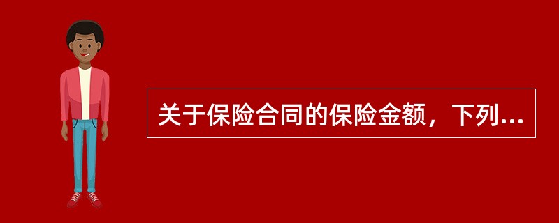 关于保险合同的保险金额，下列说法不正确的是（　　）。