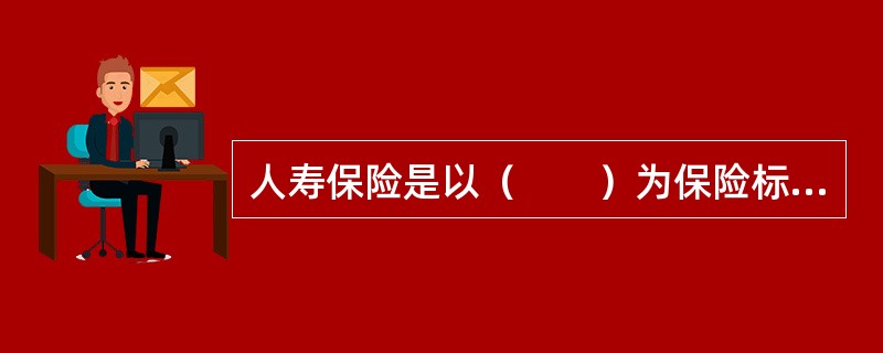 人寿保险是以（　　）为保险标的的保险。