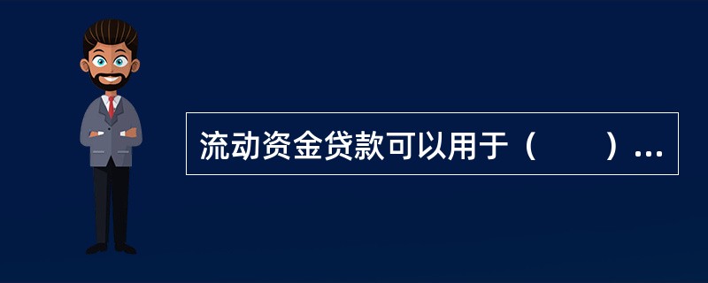 流动资金贷款可以用于（　　）等用途。