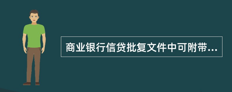 商业银行信贷批复文件中可附带的限制性条款包括（　　）。