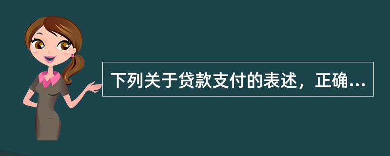 下列关于贷款支付的表述，正确的是（　　）。