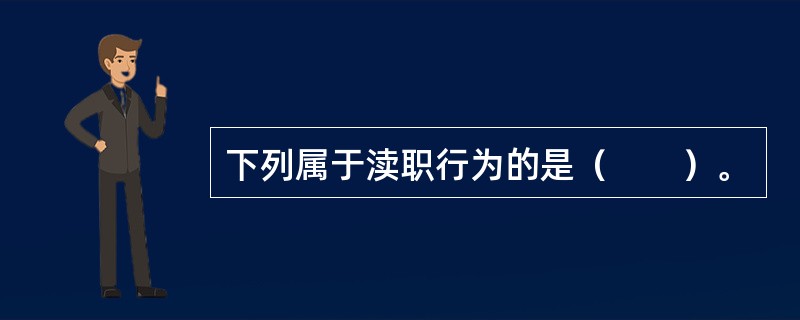 下列属于渎职行为的是（　　）。