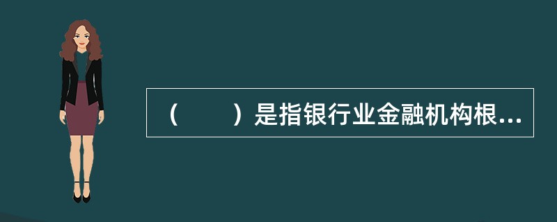 （　　）是指银行业金融机构根据贷款项目进度和有效贷款需求，在借款人需要对外支付贷款资金时，根据借款人的提款申请以及支付委托，将贷款资金主要通过贷款人受托支付的方式，支付给符合合同约定的借款人交易对象的