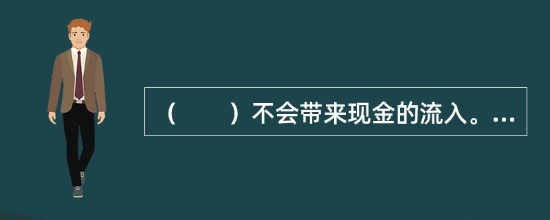 （　　）不会带来现金的流入。[2013年6月真题]